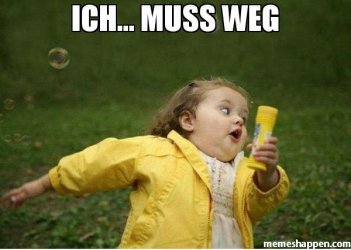 Ich-muss-weg--meme-49009.jpg Ich-muss-weg--meme-49009.jpg